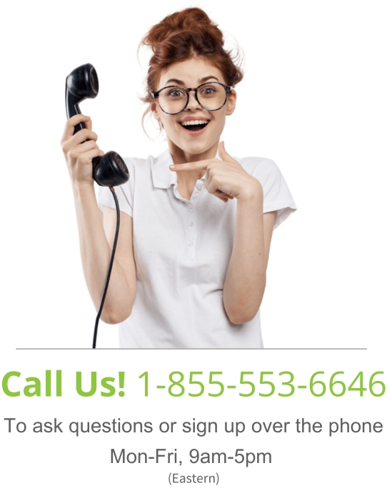Call US! 1-855-553-6646 To ask questions or sign up over the phone Mn-Fri, 9am-5pm Eastern